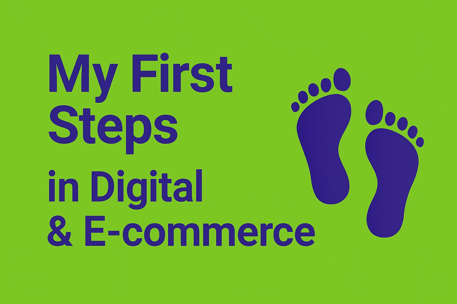 Infographic with a green background and bold purple text reading “My First Steps in Digital & E-commerce.” On the right, an icon shows footsteps or a digital symbol like a laptop or shopping cart, representing the beginning of a professional journey in the digital and e-commerce space.