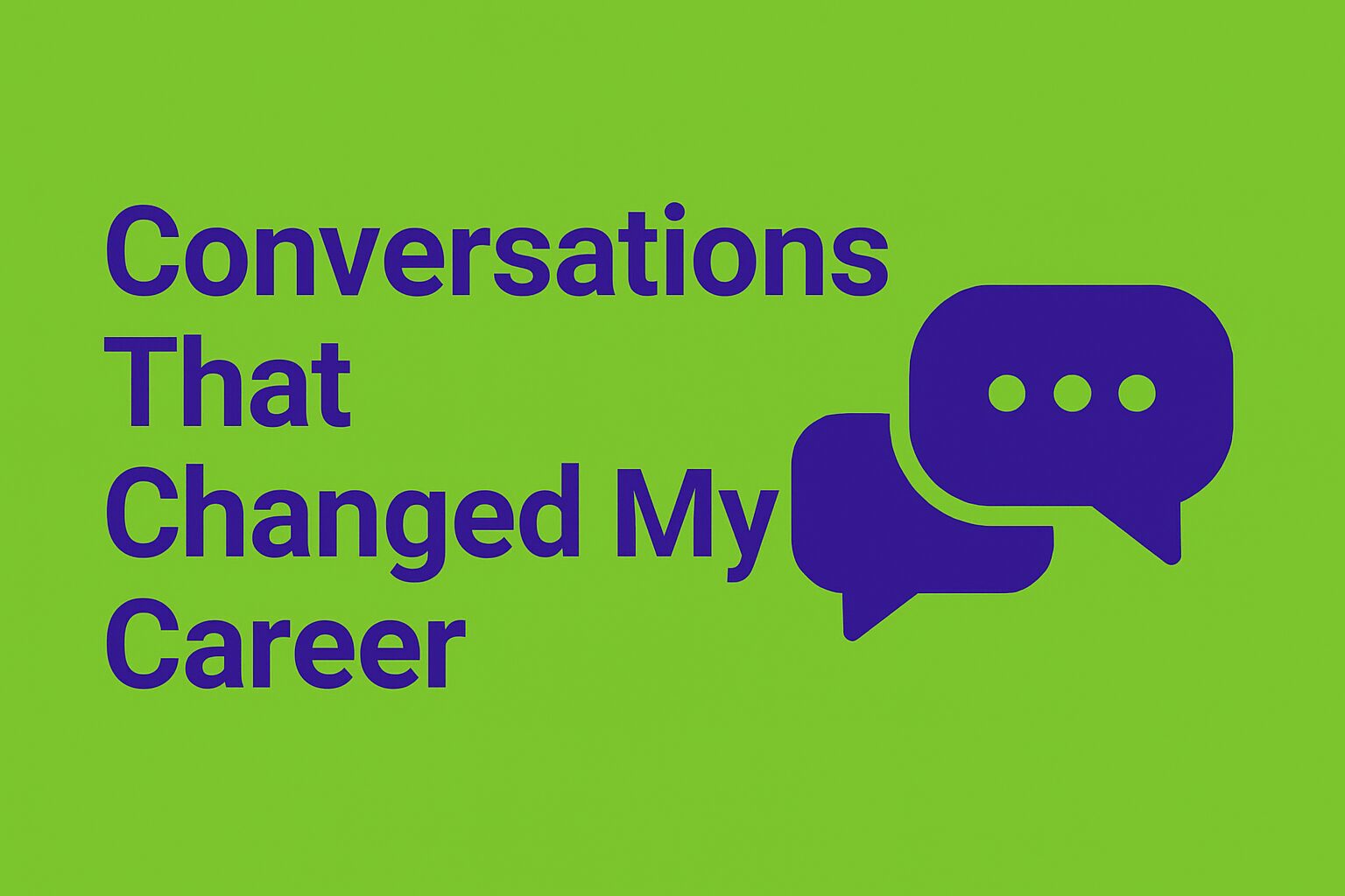 A flat digital graphic with a bright green background (#7BB52B) and bold purple text (#320D72) reading “Conversations That Changed My Career,” featuring a speech bubble icon to represent impactful professional discussions.
