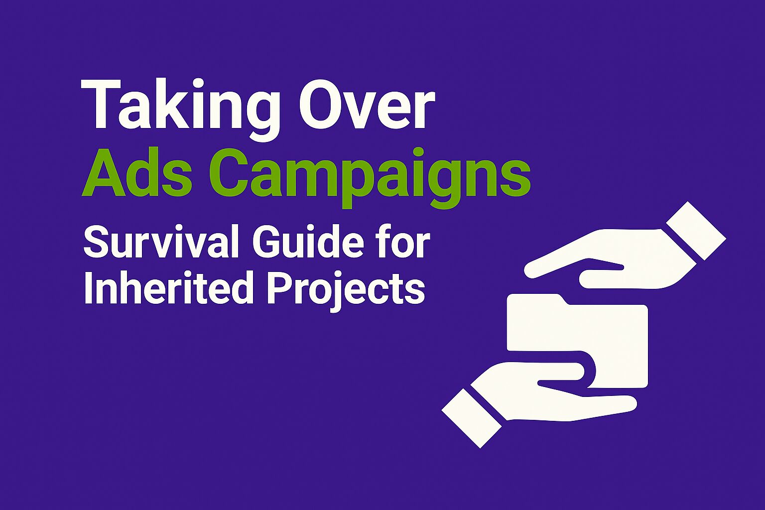 Flat digital graphic in 1536 × 1024 px with a solid purple background (#320D72). On the left, bold white and green (#7BB52B) text reads “Taking Over Ads Campaigns” with a subtitle “Survival Guide for Inherited Projects.” On the right, a simple white icon illustrates a hand passing a folder or documents, symbolizing inherited projects and knowledge transfer. The style is consistent with previous retail media graphics, with clear typography and a professional, modern flat design.